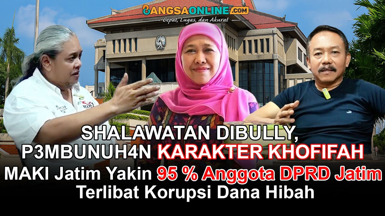 SHALAWATAN DIBULLY, P3MB*N*H4N KARAKTER KHOFIFAH, 95% DPRD Jatim Diduga Terlibat Korupsi Dana Hibah
