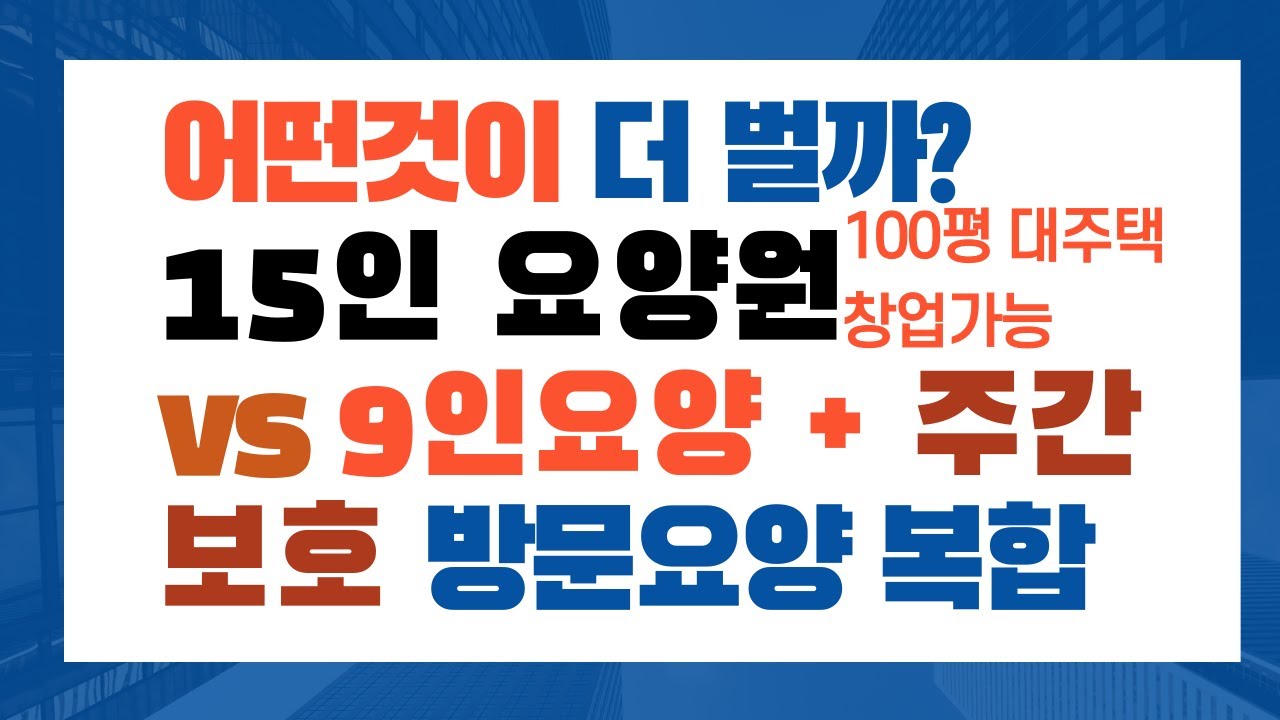 9인요양원+주간보호센터 + 방문요양 vs 15인 요양원