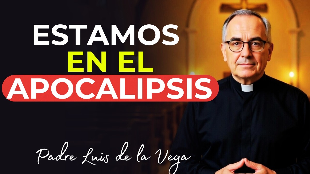 Lo que el Apocalipsis Dice Sobre el Mundo de Hoy | Te Sorprenderá | Padre Luis de la Vega