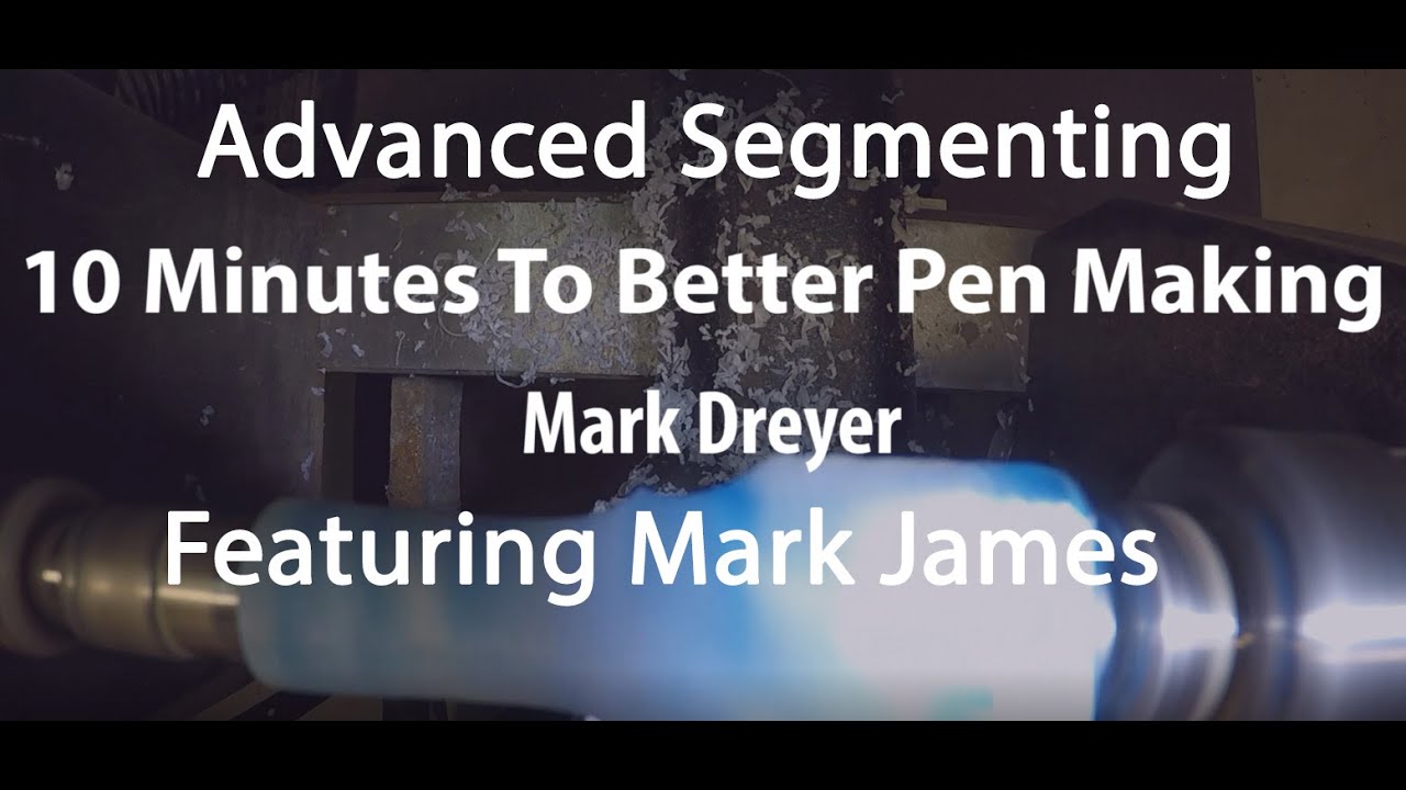 10 Minutes To Better Pen Making -  Advanced Segmenting - Mark Dreyer Featuring Mark James