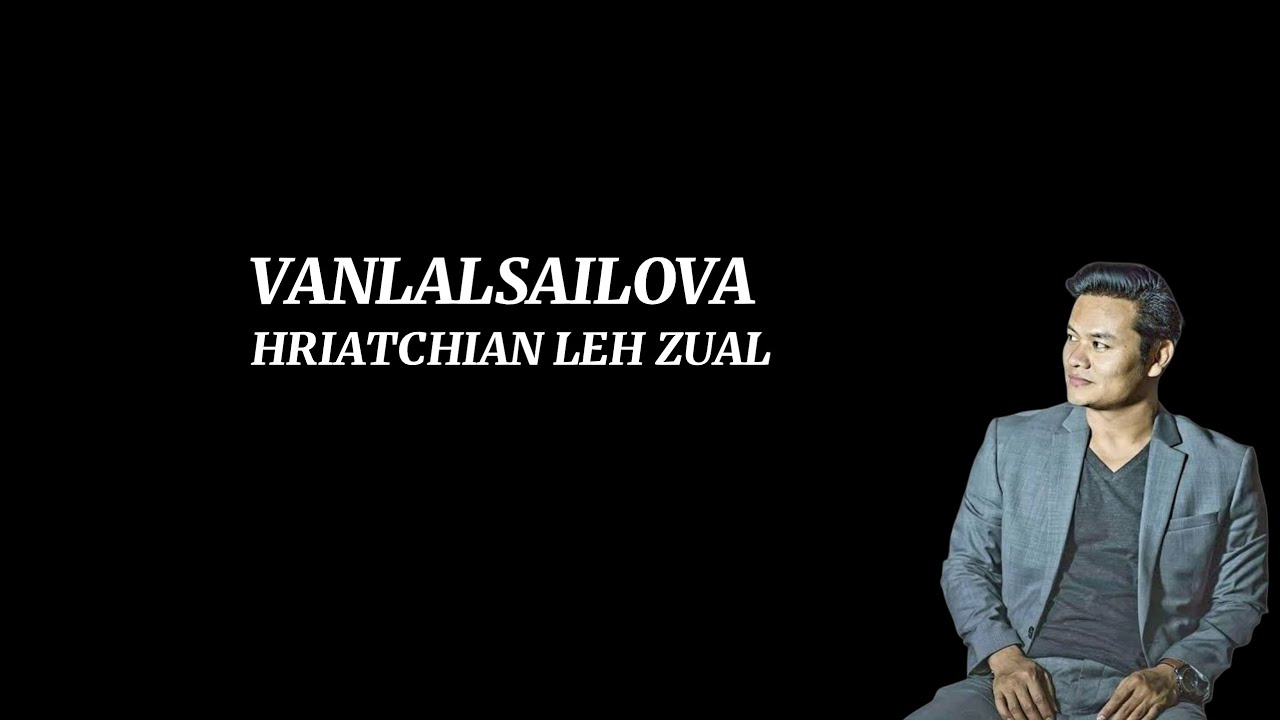 VANLALSAILOVA || HRIATCHIAN LEH ZUAL (LYRICS)
