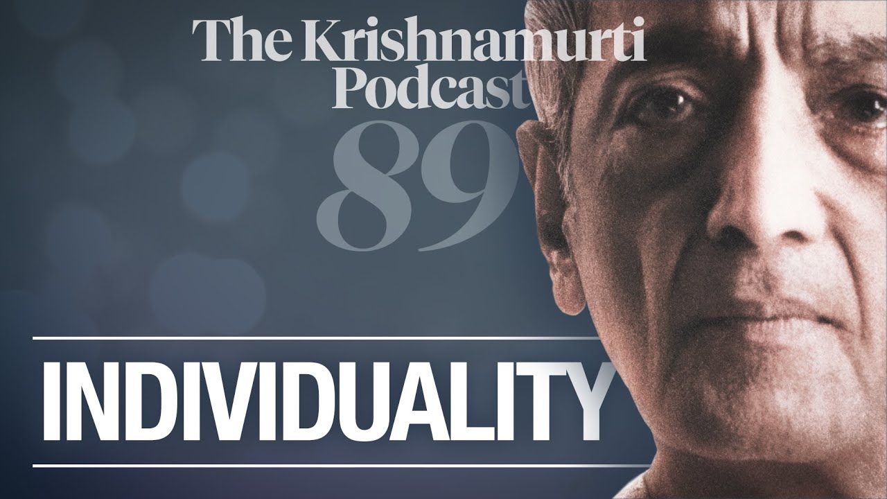 The Krishnamurti Podcast - Ep. 89 - Krishnamurti on Individuality