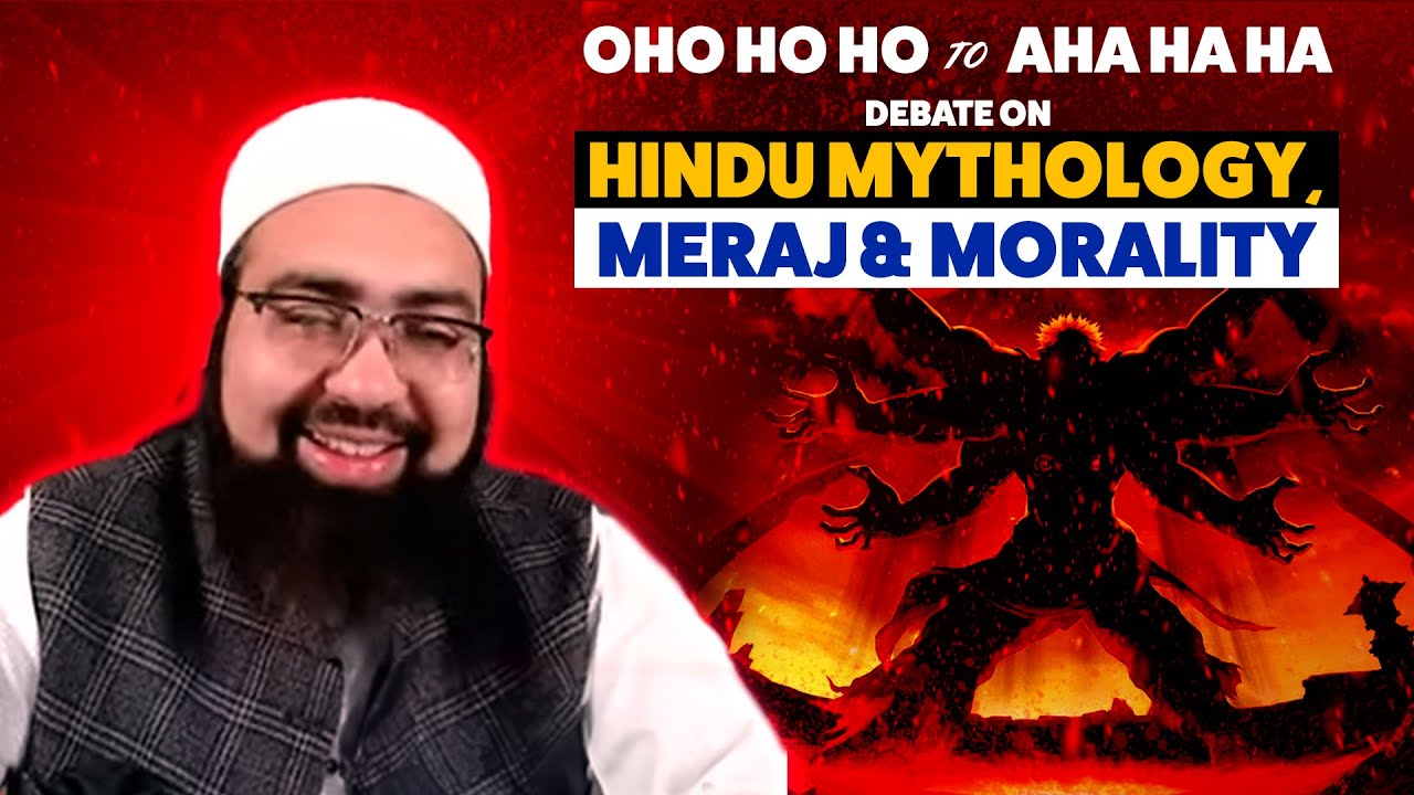 Oho ho ho to Aha Ha ha - Debate on Hindu mythology, Meraj & Morality