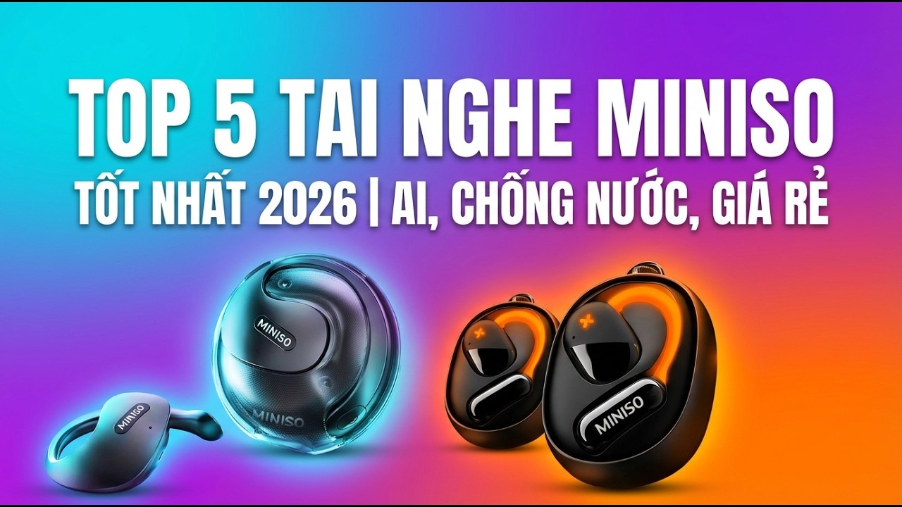 TOP 5 Tai Nghe Miniso Tốt Nhất 2026 | Bluetooth, Phiên Dịch AI, Chống Nước Giá Rẻ