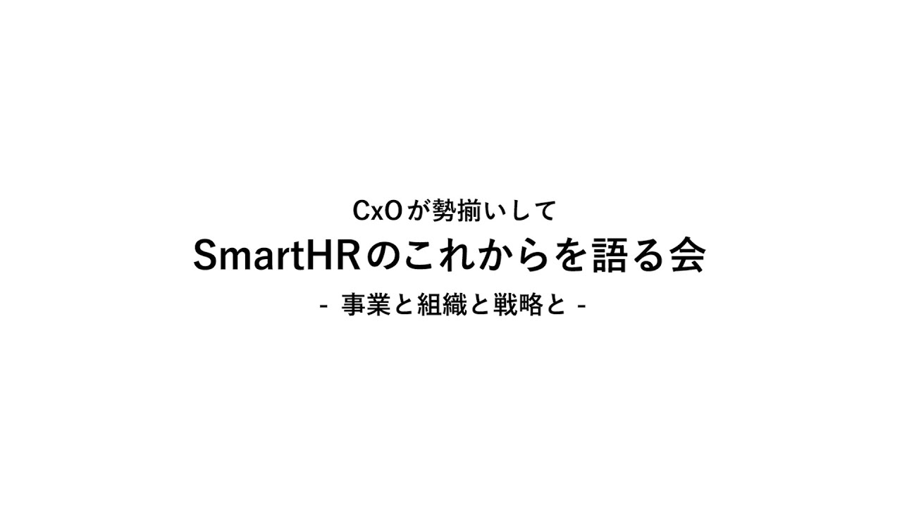 CxOが勢揃いして、SmartHRのこれからを語る会 〜事業と組織と戦略と〜