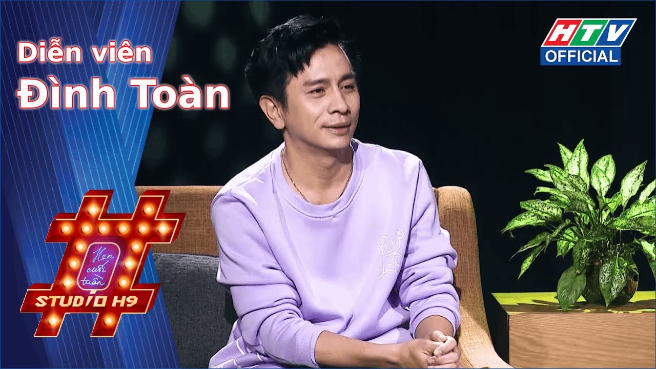 Studio H9 - Hẹn Cuối Tuần | Diễn viên Đình Toàn