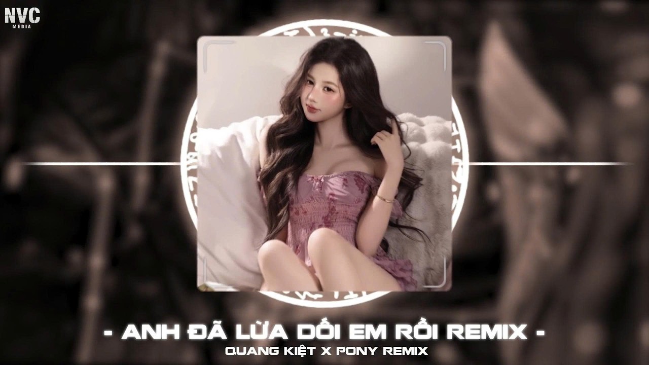 Anh Đã Lừa Dối Em Rồi Remix ( Bản Hot Tik Tok ) Quang Kiệt x PONY Remix | Anh Là Cái Thằng Tồi...
