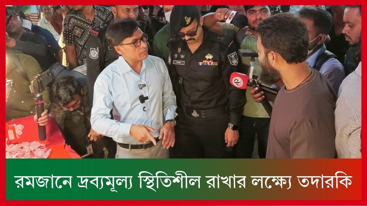 রমজানে দ্রব্যমূল্য স্থিতিশীল রাখার লক্ষ্যে তদারকি