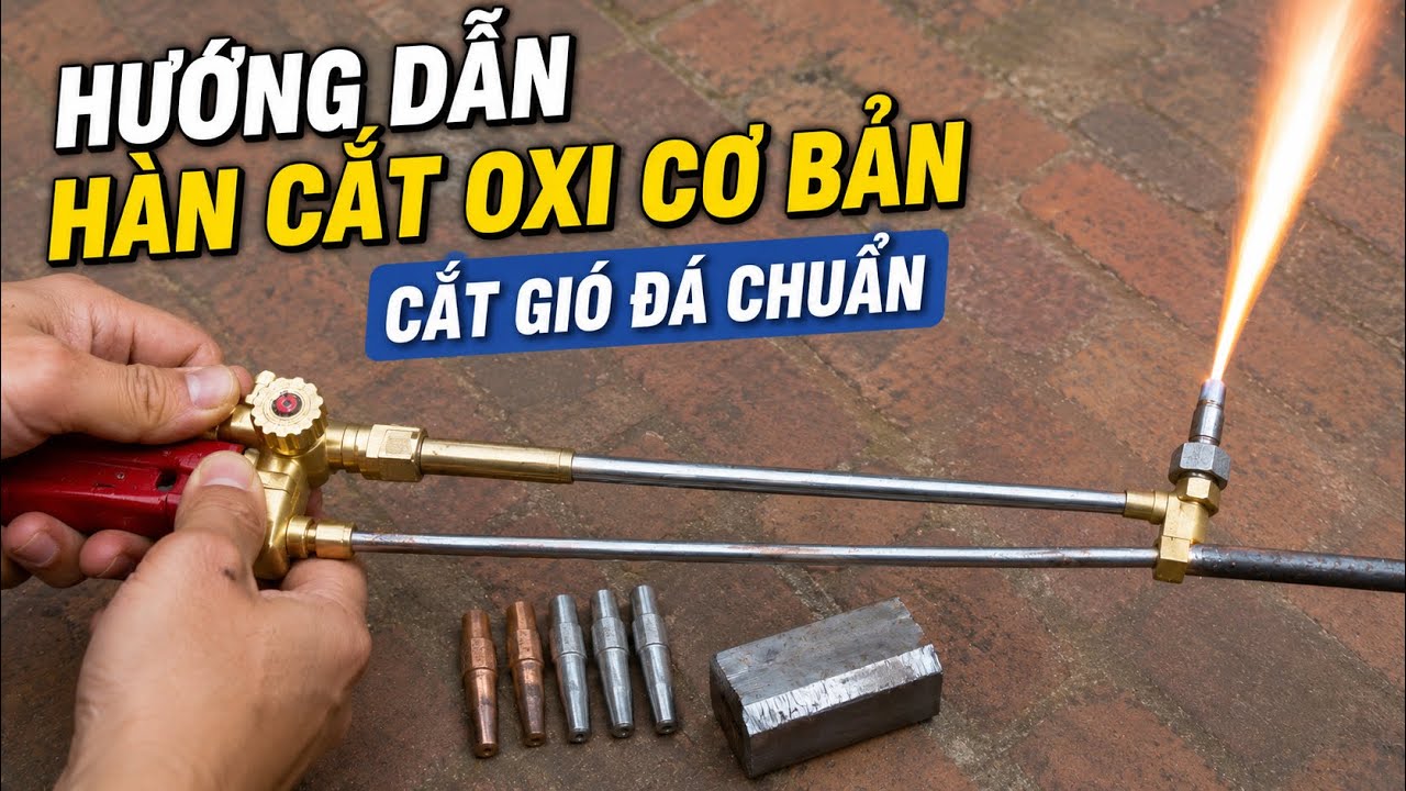 CƠ BẢN VỀ HÀN CẮT GIÓ ĐÁ - CÁC NGUYÊN TẮC AN TOÀN CƠ BẢN