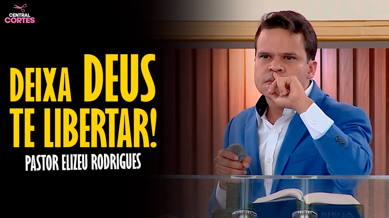 PASTOR ELIZEU RODRIGUES: DEIXA DEUS TE LIBERTAR! - PREGAÇÃO ANGELICAL