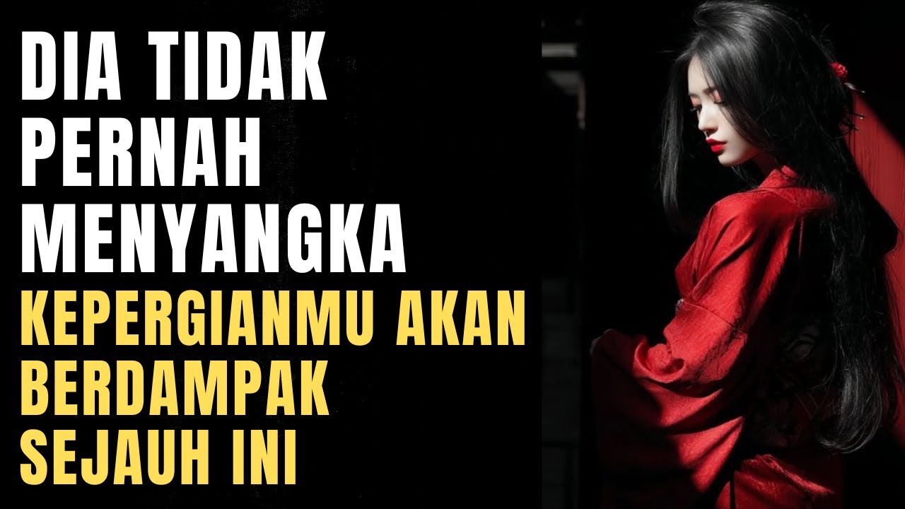 Dia Tidak Pernah Menyangka Bahwa Kepergianmu Akan Berdampak Sejauh Ini