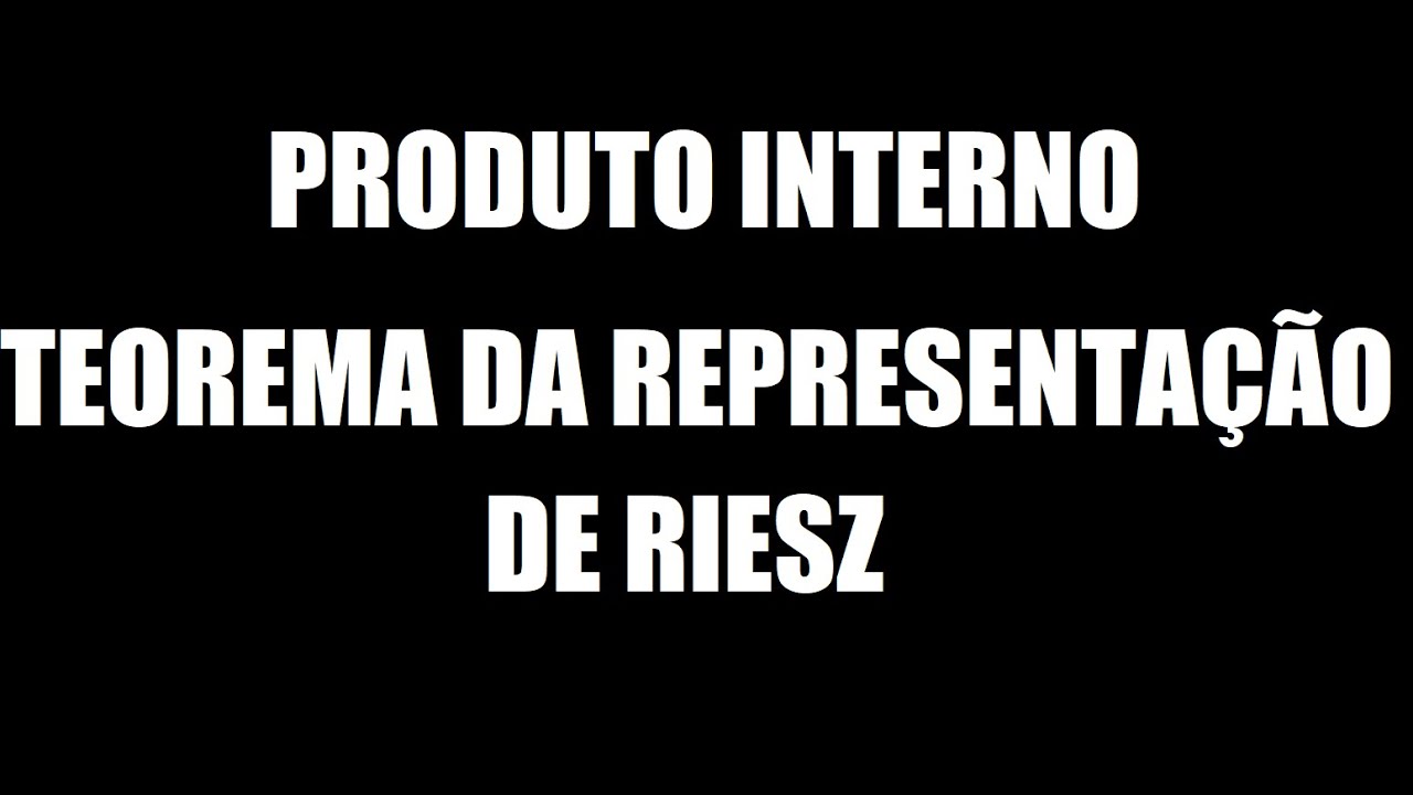 Aula 9 - Produto interno e o Teorema de Representação de Riesz.
