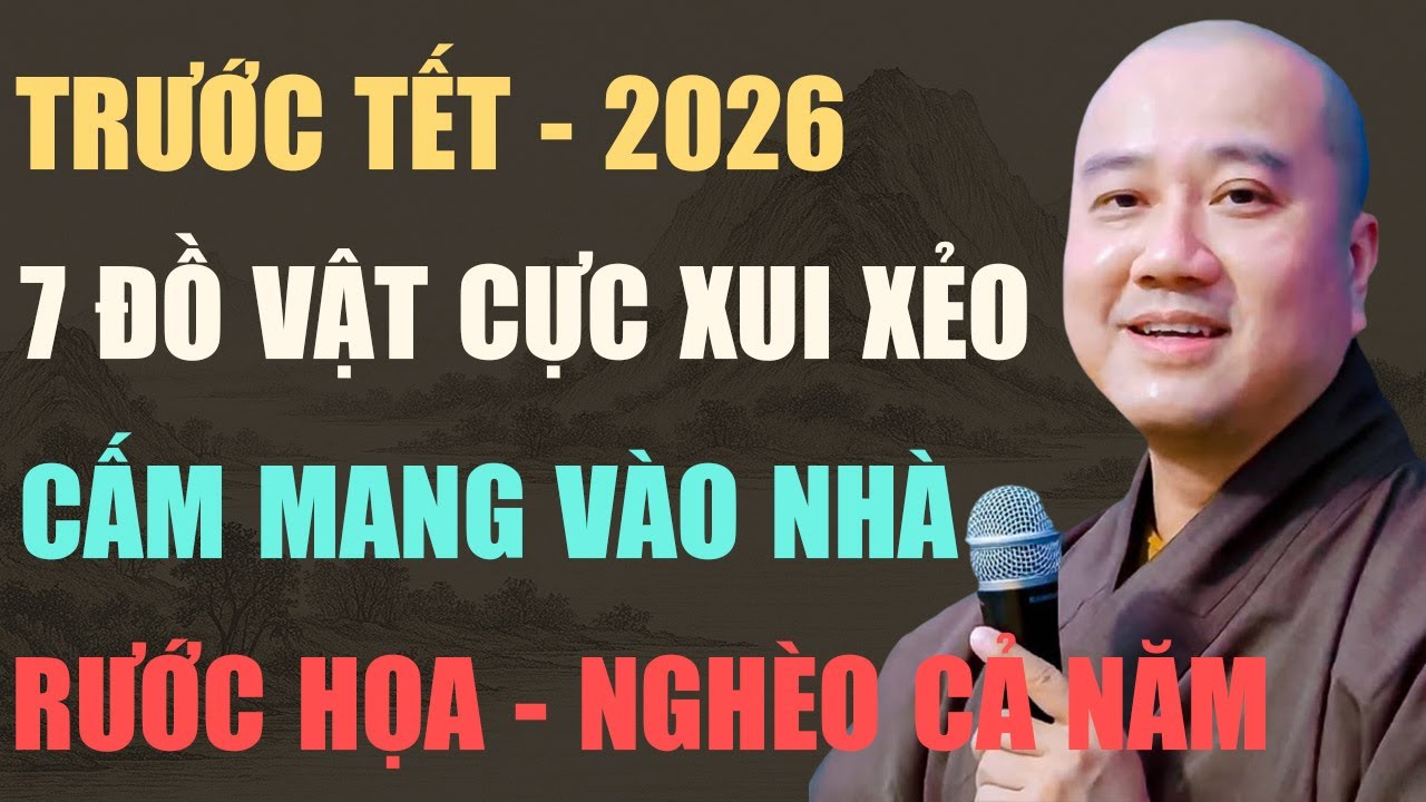 THẦY PHÁP HÒA CHỈ RÕ: 7 ĐỒ VẬT CỰC XUI KHÔNG NÊN MANG VÀO NHÀ TRƯỚC TẾT 2026, KẺO CẢ NHÀ GẶP ĐẠI HỌA