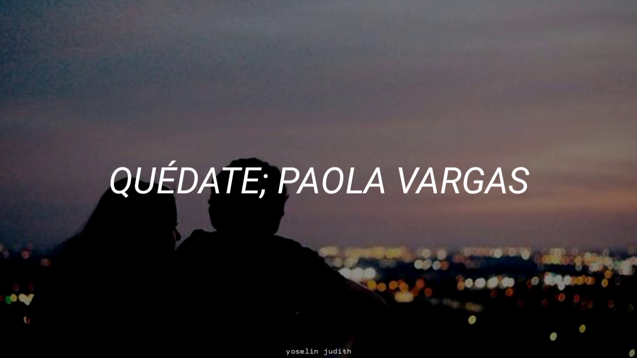Quédate - Paola Vargas (Letra)