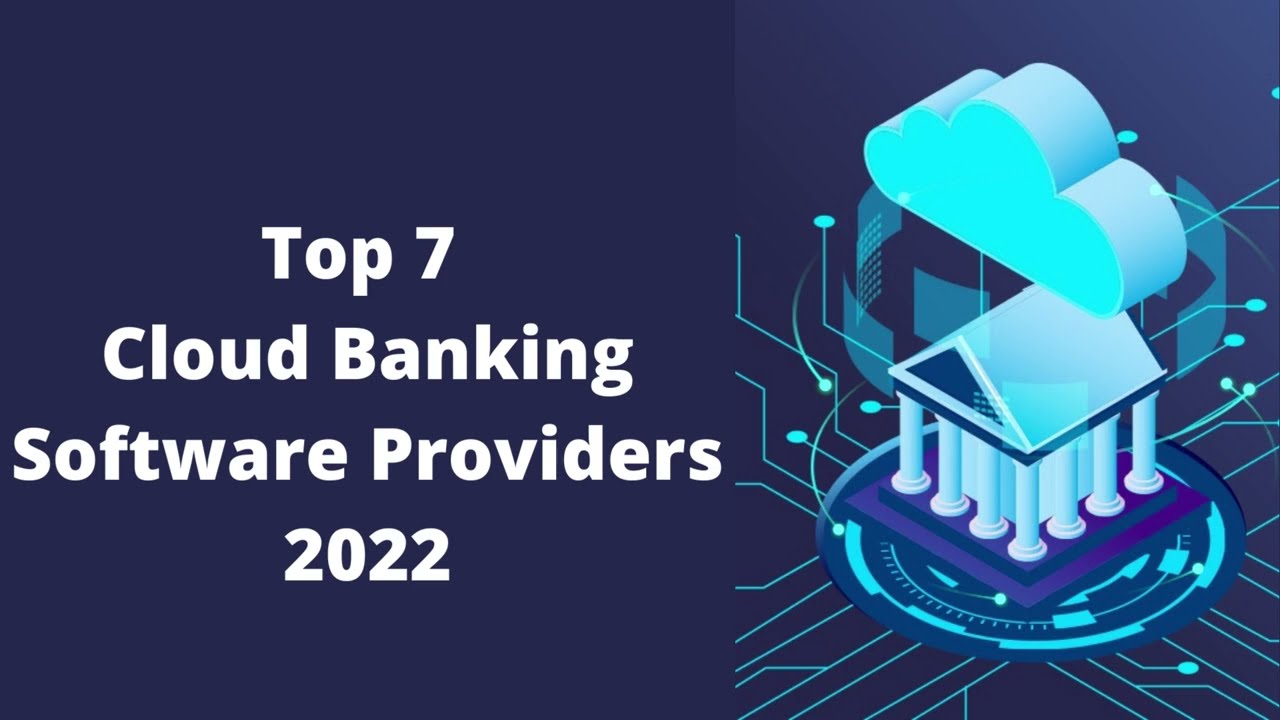 Top 7 Cloud Banking Software Providers 2022