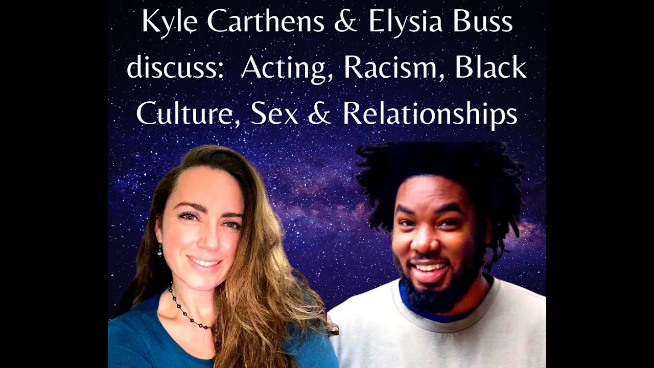 Elysia Buss interviews Kyle Carthens re: acting, racism, black culture, sex & relationships