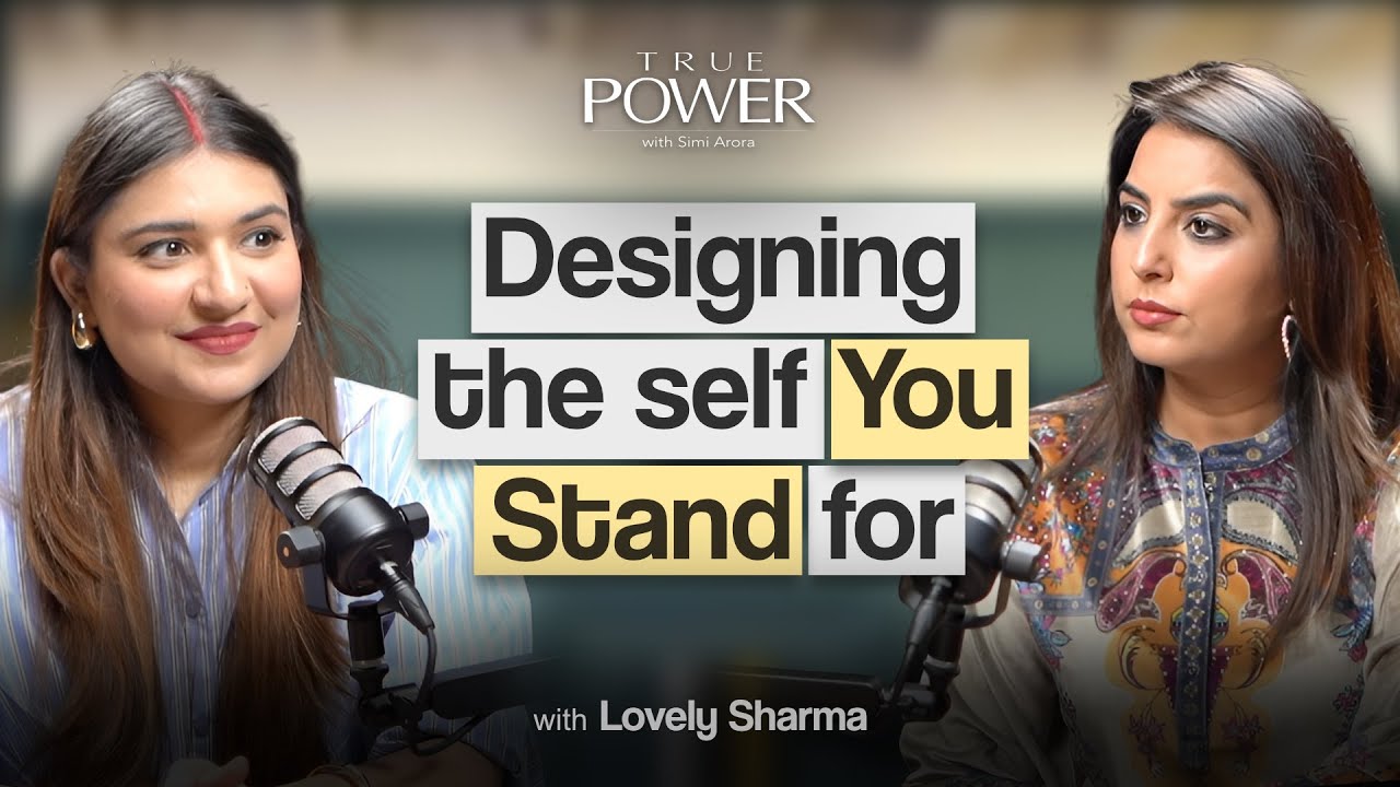 Designing the Self You Stand For | True Power by Simi Arora ft. @lovelysharmaofficial
