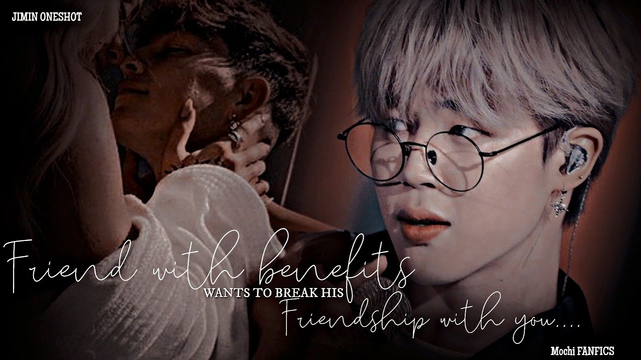 //PARK JIMIN ONESHOT// FRIEND WITH BENEFITS WANTS TO BREAK HIS FRIENDSHIP WITH YOU....