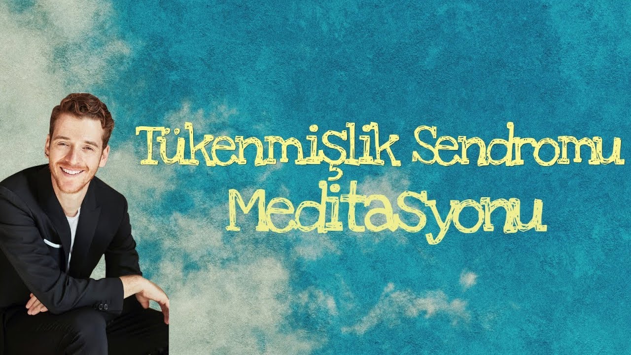 TÜKENMİŞLİK SENDROMU MEDİTASYONU - HER ŞEY ÜSTÜNE Mİ GELİYOR