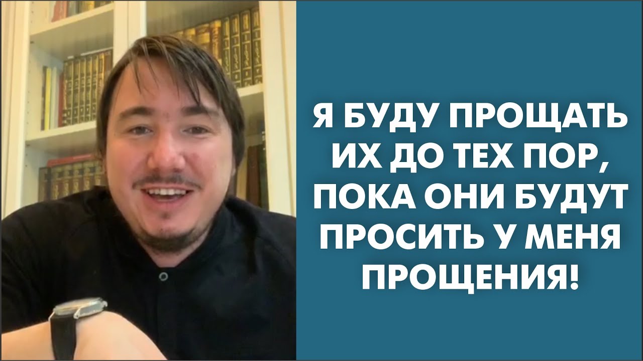 Я буду прощать их до тех пор, пока они будут просить у меня прощения!
