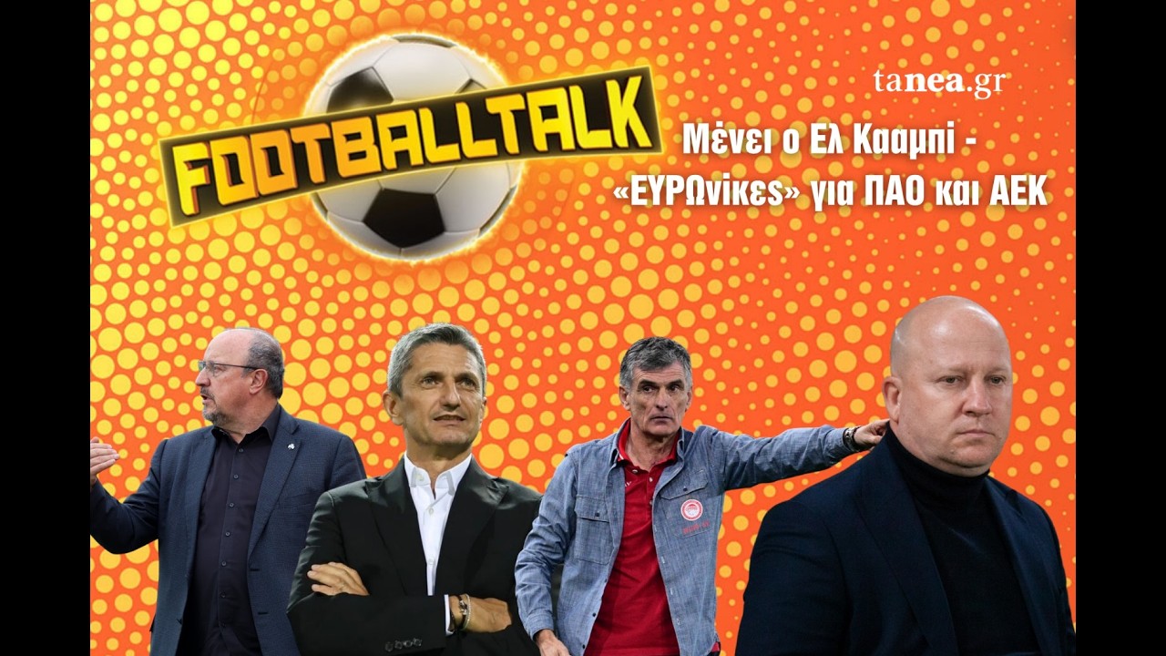 Football Talk: Μένει ο Ελ Κααμπι - «ΕΥΡΩνίκες» για ΠΑΟ και ΑΕΚ
