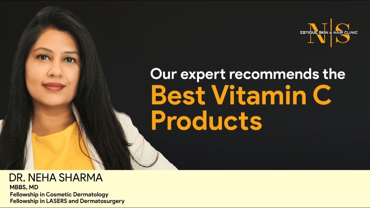 Vitamin C Products Suggested by Dr. Neha Sharma || Estique Skin & Hair Clinic