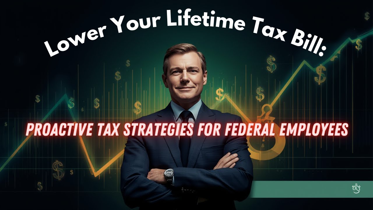 Lower Your Lifetime Tax Bill: Proactive Tax Strategies for Federal Employees