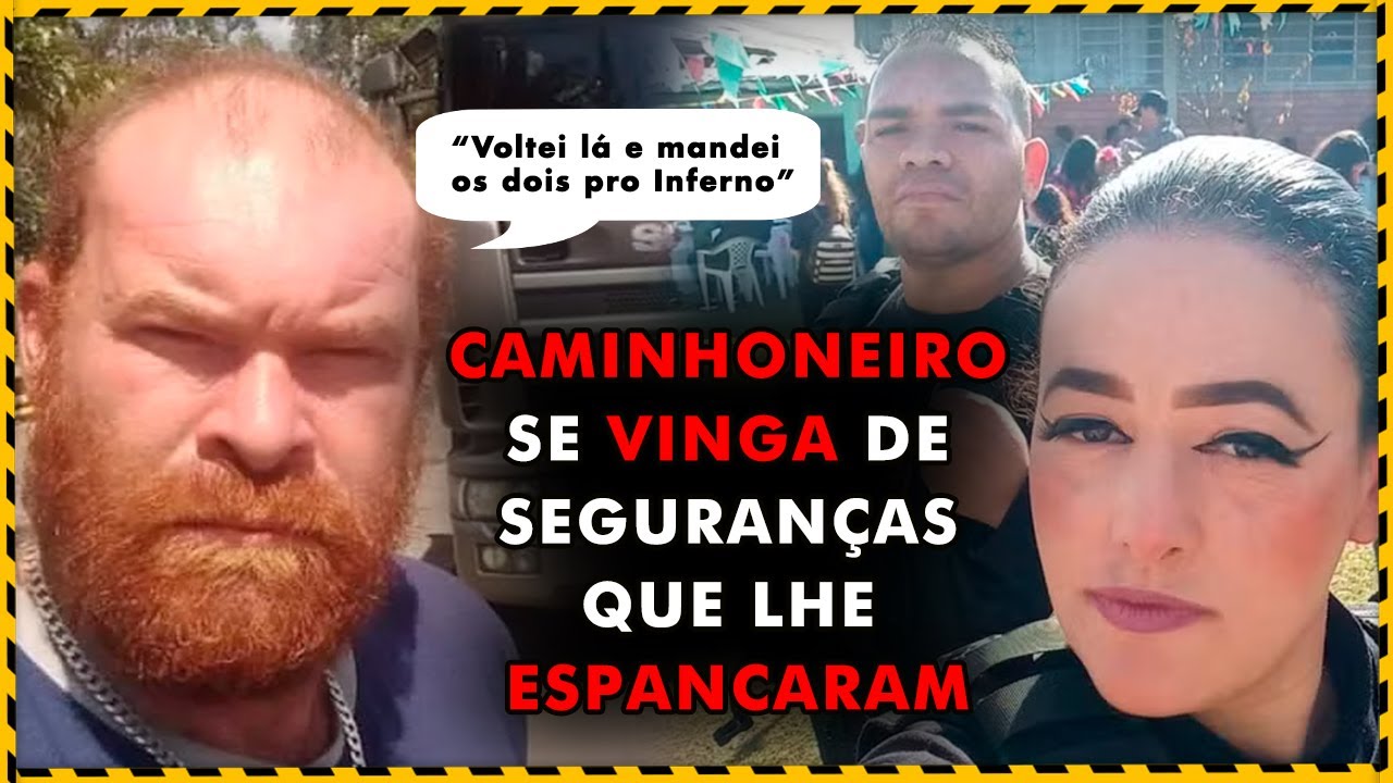 Caminhoneiro se Vinga de Casal de Seguranças que lhe Espancaram!