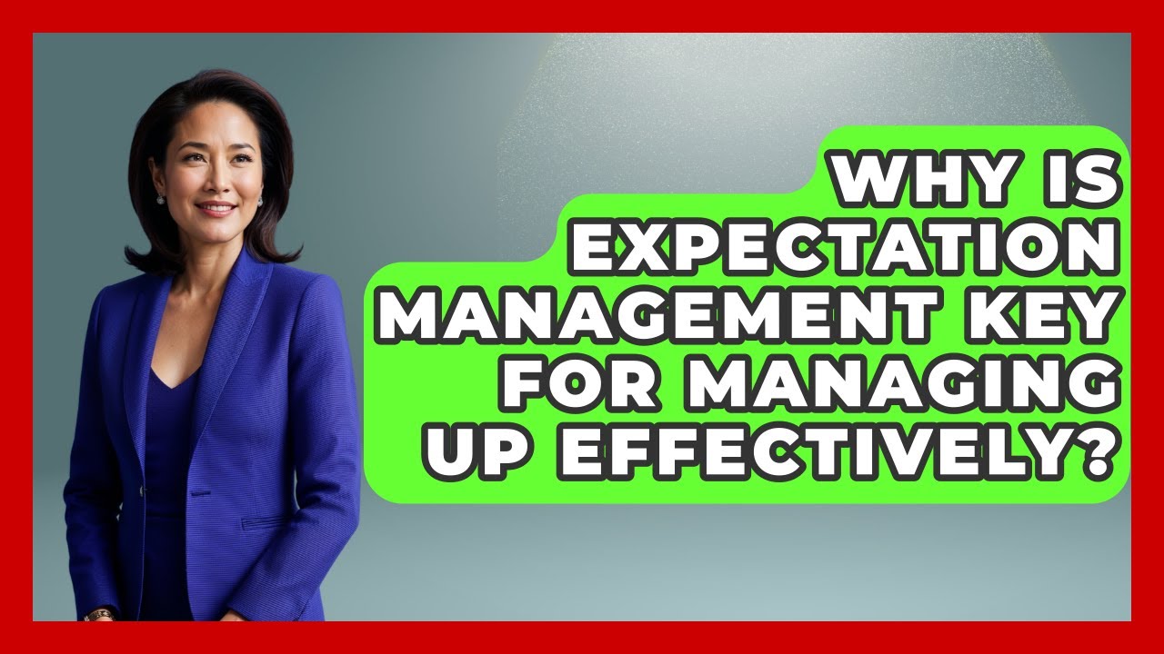 Why Is Expectation Management Key For Managing Up Effectively? - Modern Manager Toolbox