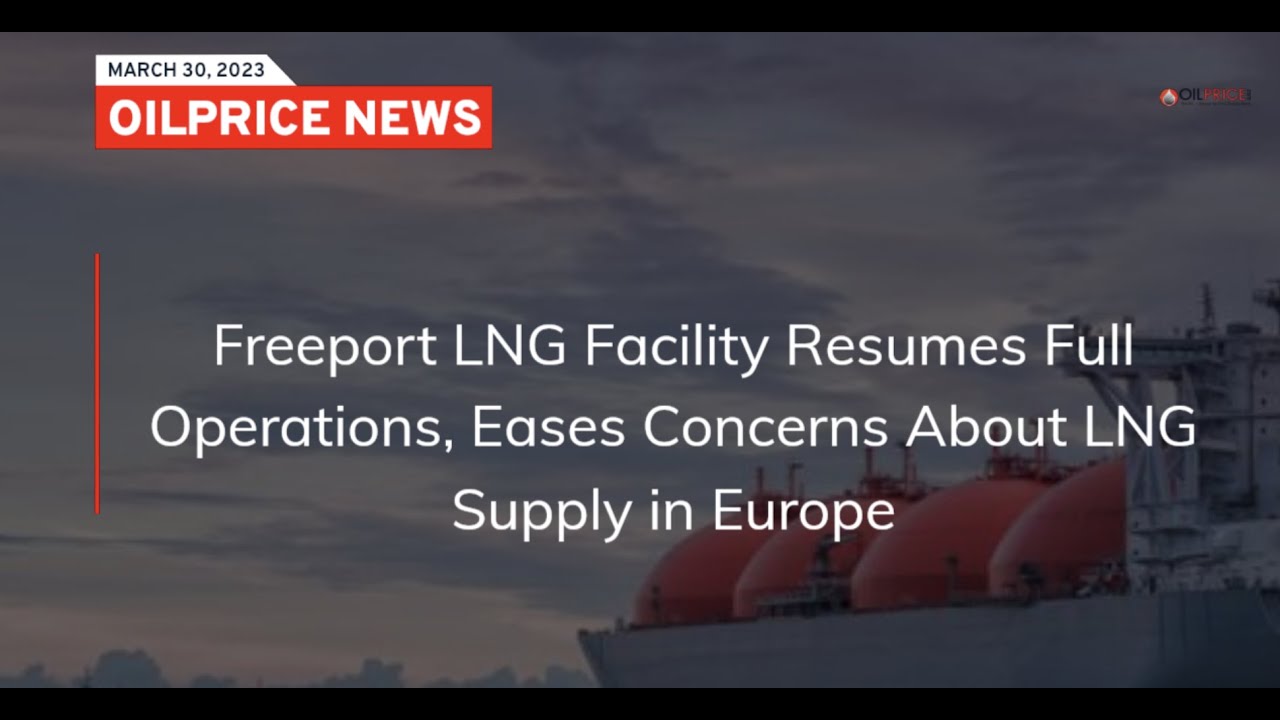 Freeport LNG Facility Resumes Full Operations, Eases Concerns About LNG Supply in Europe