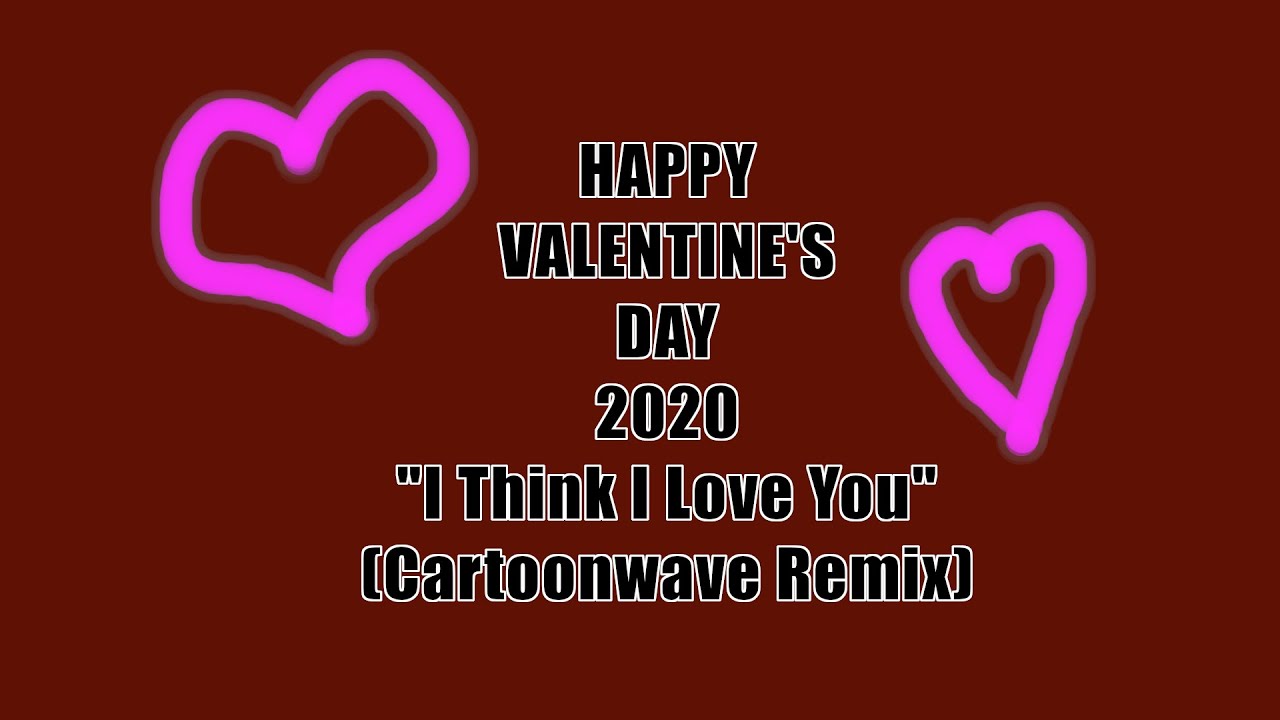 Valentine's Day "I think I love you" (Cartoonwave Remix) 2020