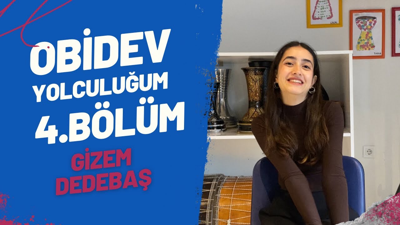 OBİDEV YOLCULUĞUM 4. BÖLÜM | GİZEM DEDEBAŞ
