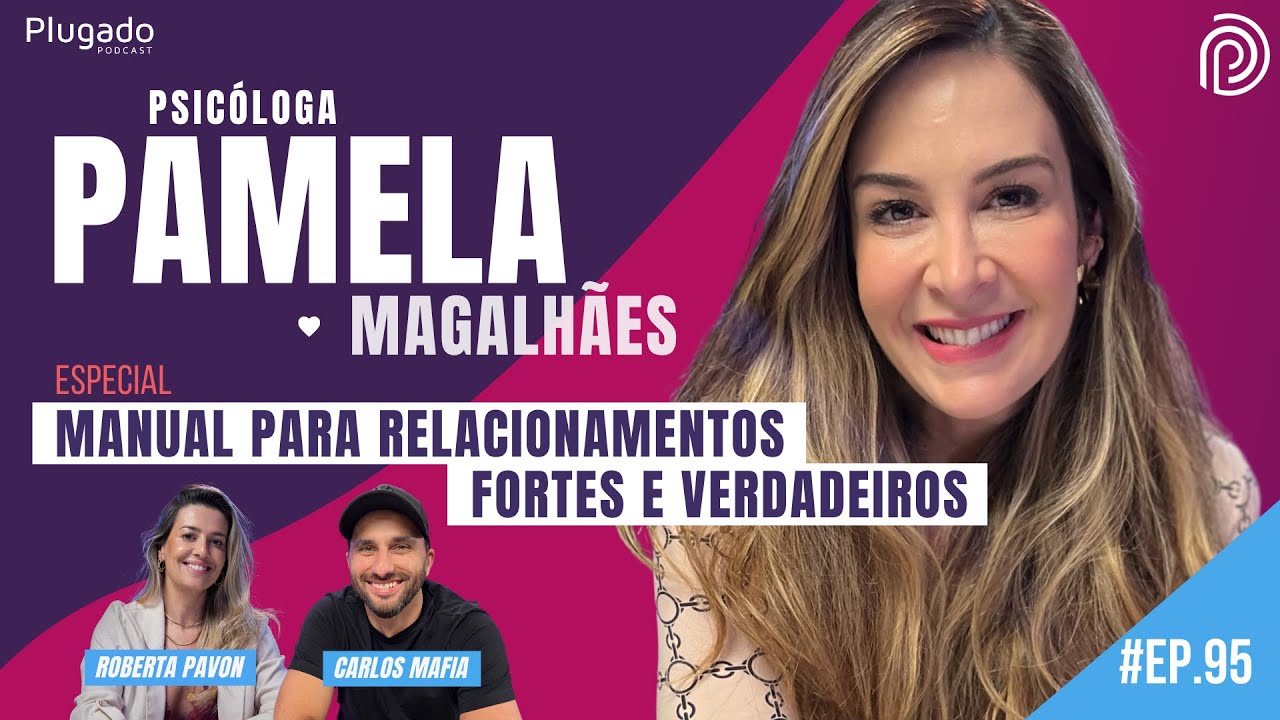 PAMELA MAGALHÃES, PSICÓLOGA - Manual para Relacionamentos Fortes e Verdadeiros - Plugado #95