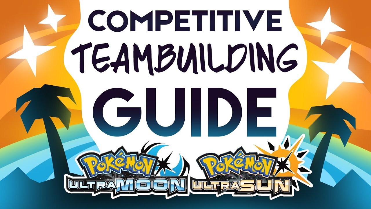 Competitive Guide to Team Building in Pokemon Ultra Sun and Ultra Moon!