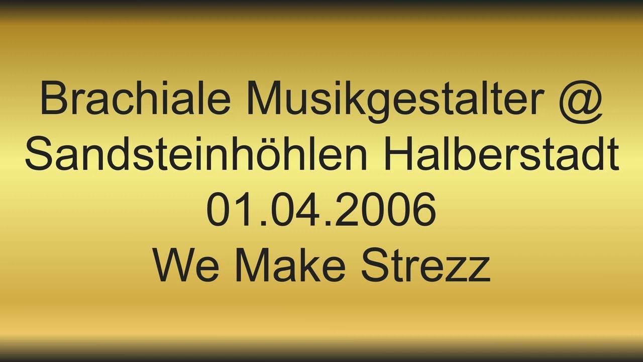 Brachiale Musikgestalter @ Sandsteinh&ouml;hlen Halberstadt 01.04.2006 We Make Strezz