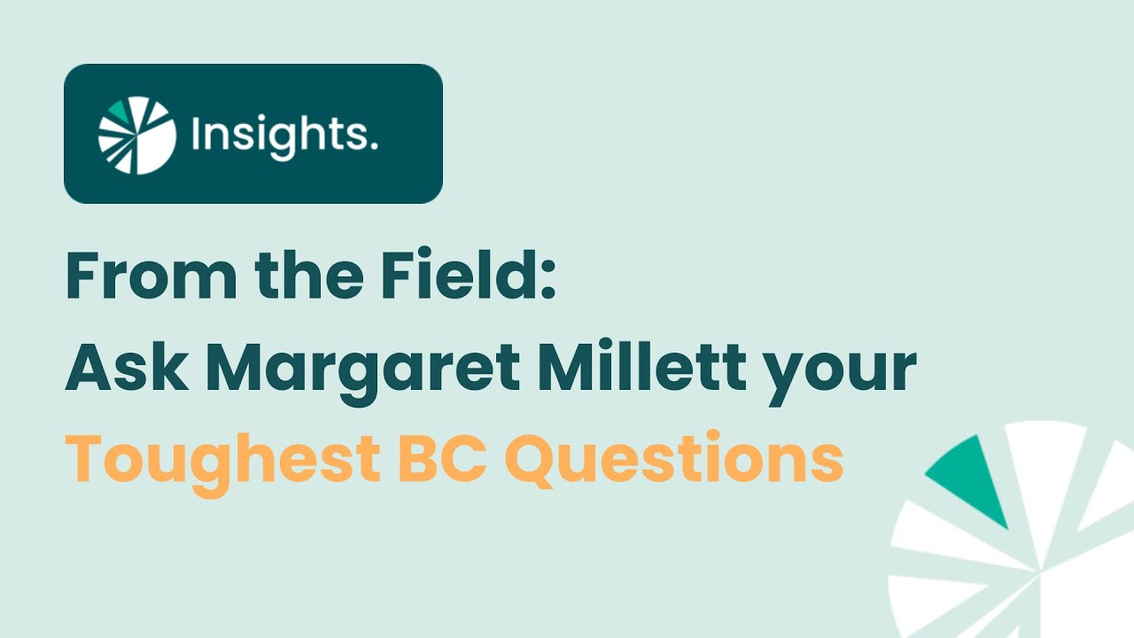 Insights Webinar - From the Field Ask Margaret Millett Your Toughest BC Questions