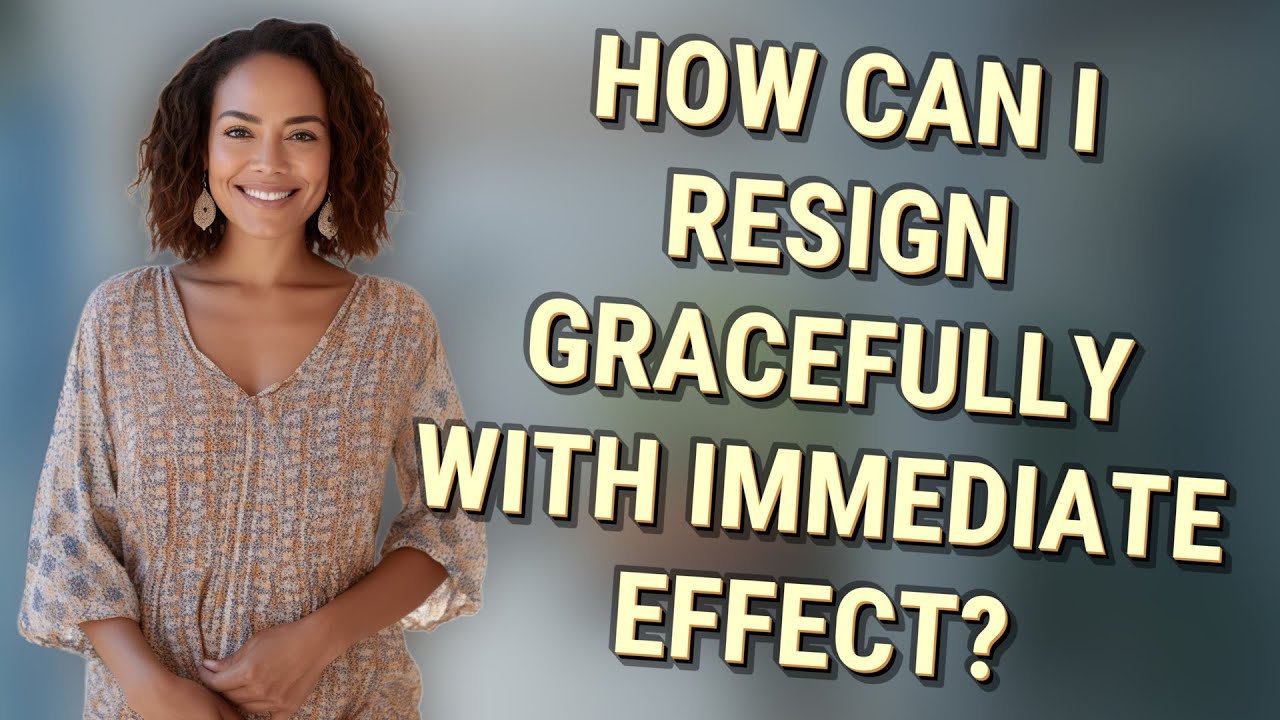 How can I resign gracefully with immediate effect?