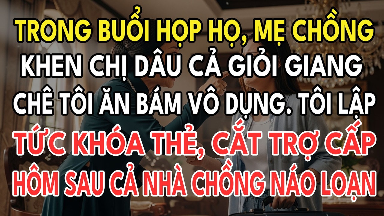 Trong Buổi Họp Họ, Mẹ Chồng Khen Chị Dâu Cả Giỏi Giang, Chê Tôi Ăn Bám Vô Dụng, Tôi Vạch Mặt Chị Dâu
