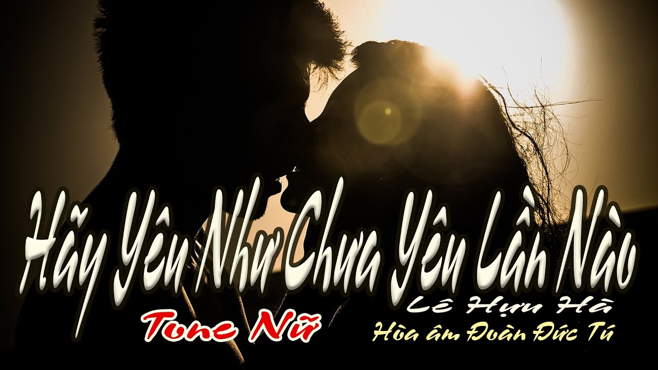 karaoke Hãy Yêu Như Chưa Yêu Lần Nào_ Sáng tác Lê Hựu Hà_ Hòa âm Đoàn Đức Tú_ Giọng Nữ