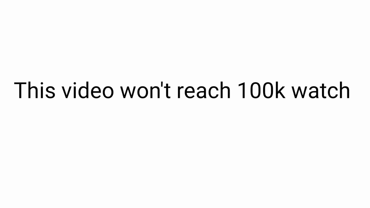 This video won't reach 100k watch