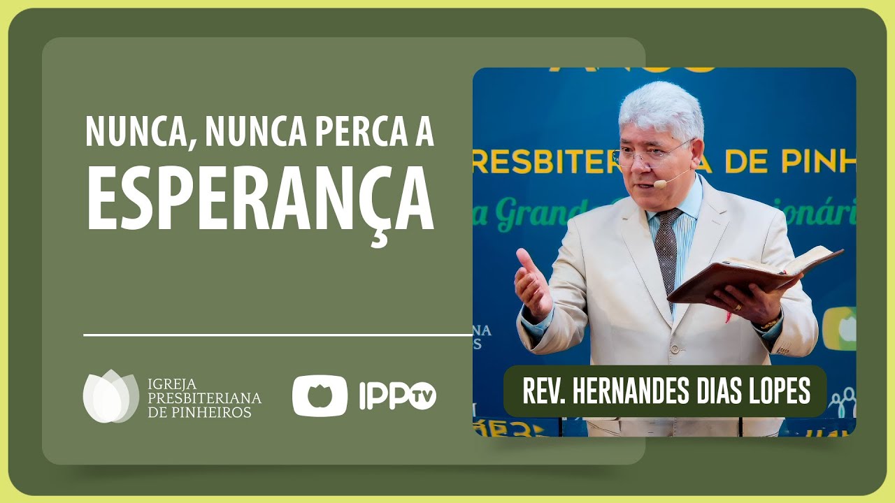 VOC&Ecirc; N&Atilde;O PODE PERDER A ESPERAN&Ccedil;A! | Rev. Hernandes Dias Lopes | IPP