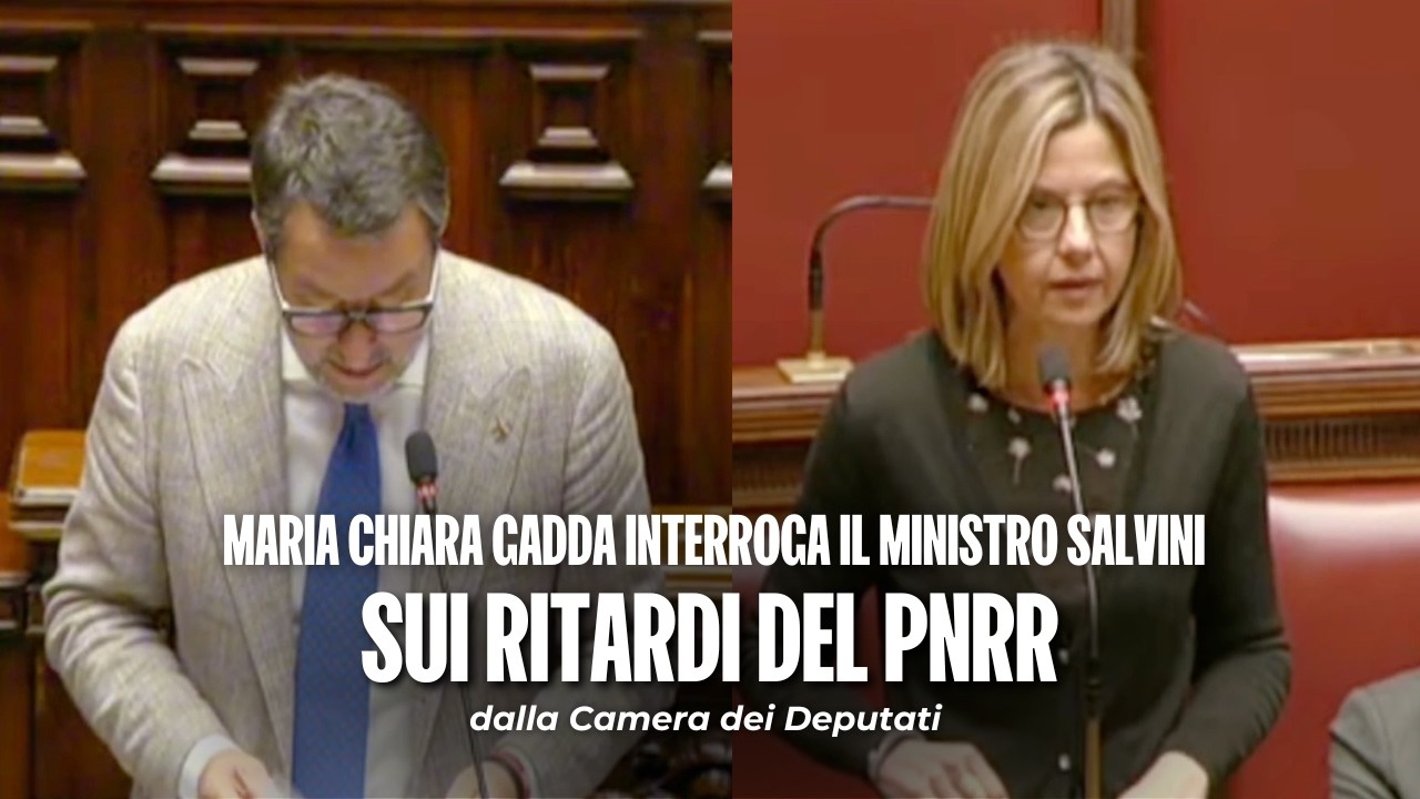 Maria Chiara Gadda interroga il ministro Salvini sui ritardi del PNRR | 25/02/2026