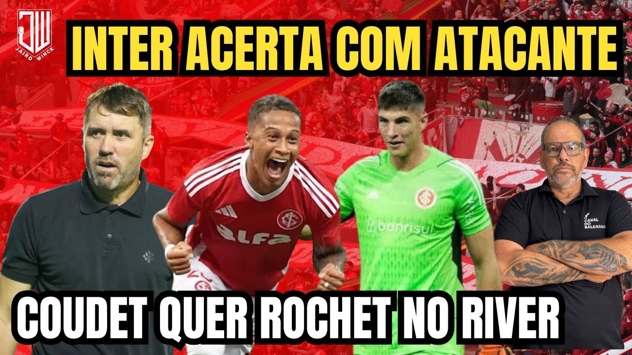 INTER ACERTA COM ATACANTE | COUDET QUER ROCHET NO RIVER | JAIRO WINCK