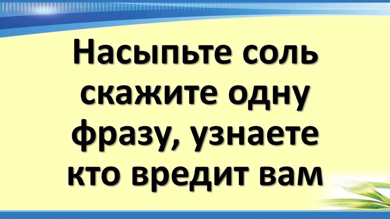 Насыпьте соль, скажите одну фразу, узнаете, кто вредит вам. Как вернуть зло врагам