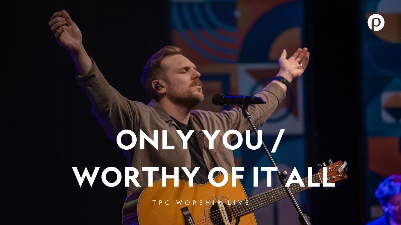 Only You & Worthy Of It All | TPC Worship Live