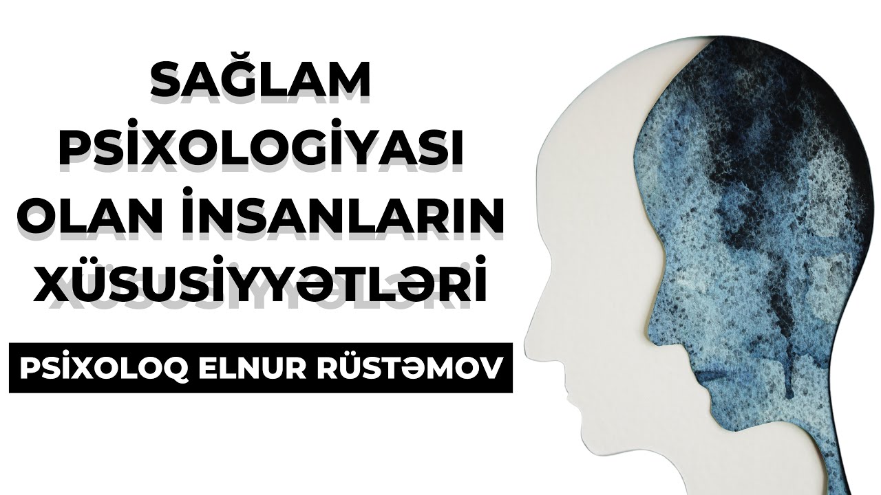 SAĞLAM PSİXOLOGİYASI OLAN İNSANLARIN X&Uuml;SUSİYYƏTLƏRİ - Psixoloq Elnur R&uuml;stəmov