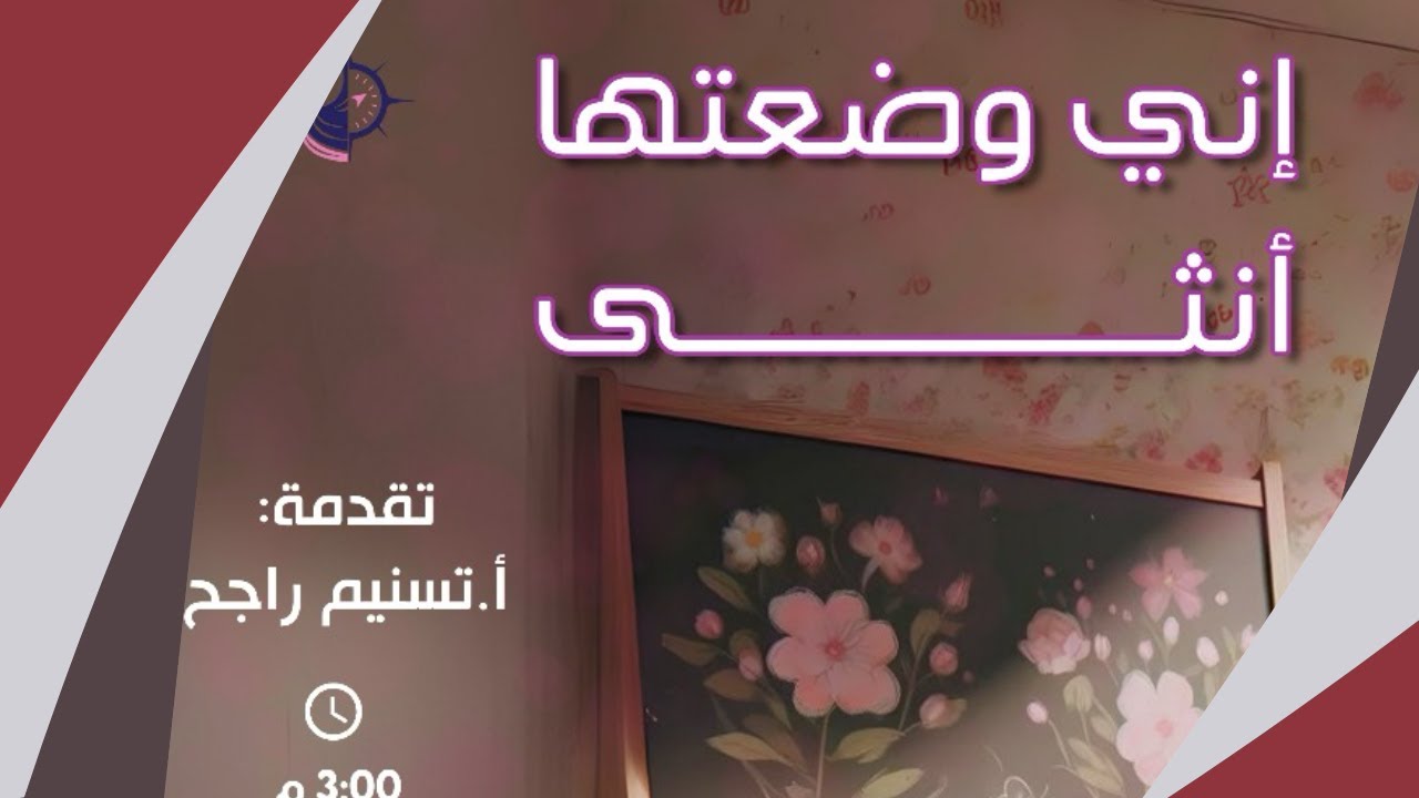 بوصلة أنثى ٢: {إني وضعتها أنثى}  عن معنى الأنوثة ورعايتها وتنميتها