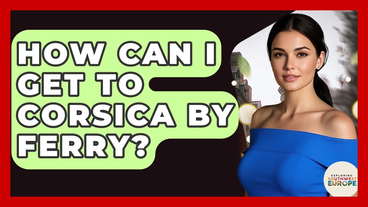 How Can I Get To Corsica By Ferry? - Exploring Southwest Europe