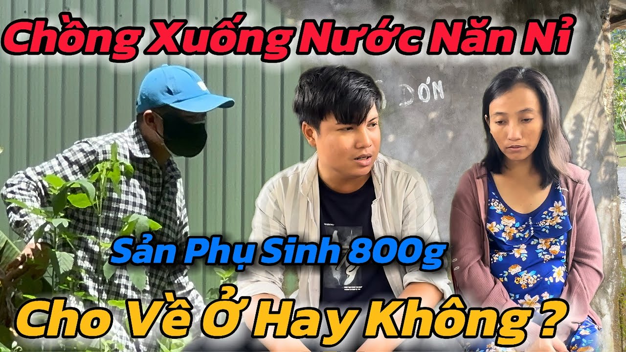 Bất Ngờ, Chồng Năn Nỉ Van Xin Tha Thứ Sản Phụ Sắp Sinh 800g Chấp Nhận Cứu Lấy Hạnh Phúc Hay Là ?