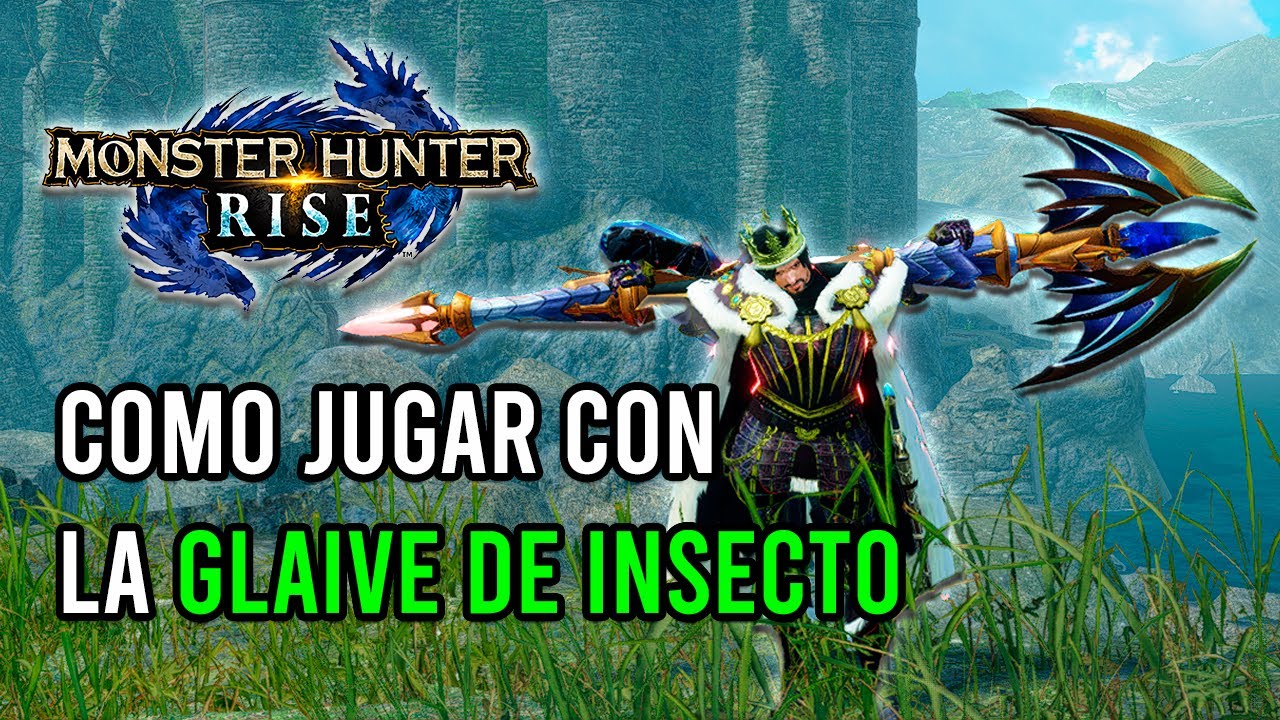 GUIA DEFINITIVA DEL GLAIVE DE INSECTO Y GUIA DE KINSECTOS - MONSTER HUNTER RISE